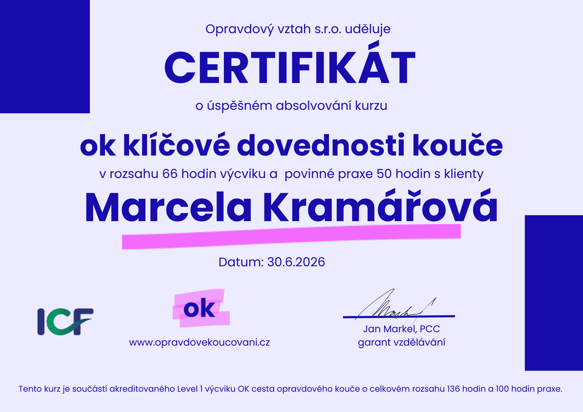 Certifikát Klíčové dovednosti kouče (Level 1 ICF akreditovaného výcviku, 66 hodin výcviku + 50 hodin praxe s klienty, Marcela Kramářová, 30.6.2026, Opravdový vztah s.r.o.)